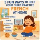 5 Fun Ways to Help Your Child Practice French at Home